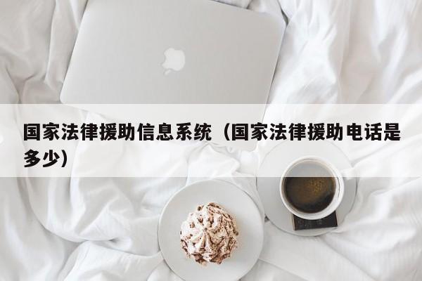 国家法律援助信息系统(国家法律援助电话是多少)