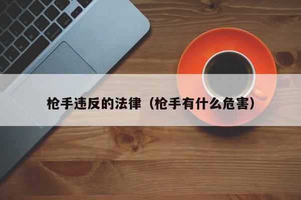枪手违反的法律(枪手有什么危害)