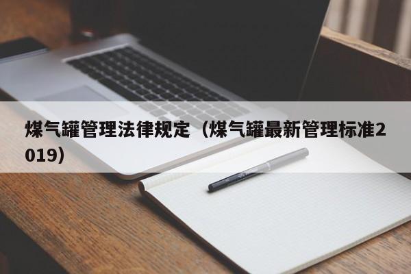 煤气罐管理法律规定(煤气罐最新管理标准2019)