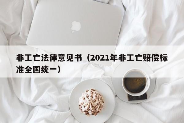 非工亡法律意见书(2021年非工亡赔偿标准全国统一)