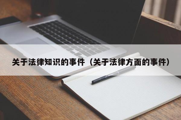 关于法律知识的事件(关于法律方面的事件)