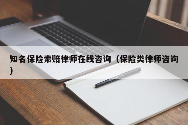 知名保险索赔律师在线咨询(保险类律师咨询)