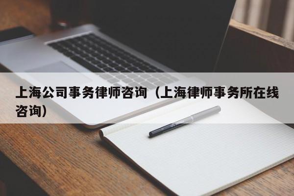 上海公司事务律师咨询(上海律师事务所在线咨询)